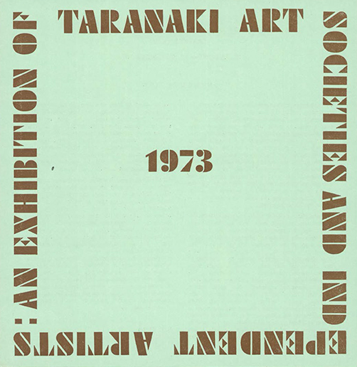 Mint green catalogue cover with stylised block font around the outside stating An Exhibition of Taranaki Art Societies and Independent Artists 1973 Mint green catalogue cover with stylised block font around the outside stating An Exhibition of Taranaki Art Societies and Independent Artists 1973